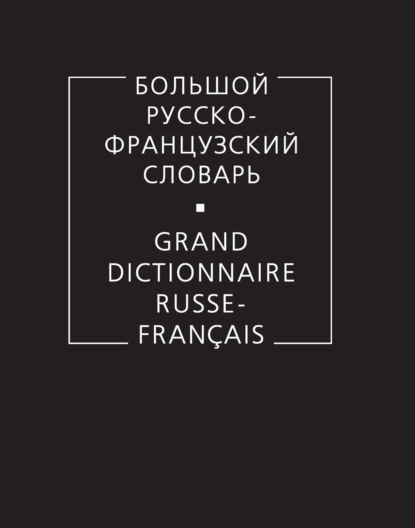 Большой русско-французский словарь — Коллектив авторов
