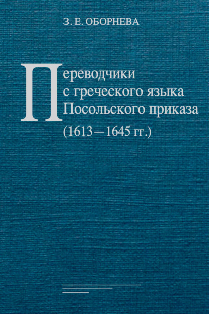 Переводчики с греческого языка Посольского приказа (1613‒1645 гг.) — З. Е. Оборнева