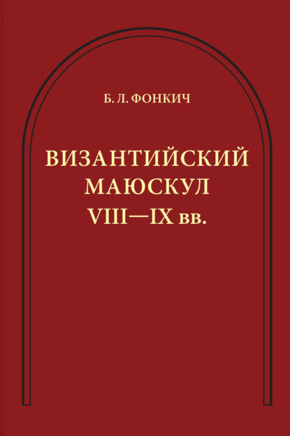 Византийский маюскул VIII–IX вв. К вопросу о датировке рукописей — Б. Л. Фонкич
