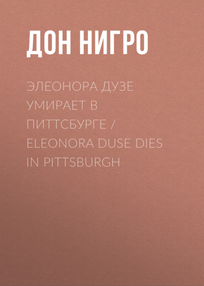 Элеонора Дузе умирает в Питтсбурге / Eleonora Duse Dies in Pittsburgh — Дон Нигро