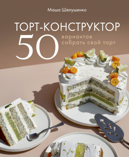 Торт-конструктор. 50 вариантов собрать свой торт — Мария Шелушенко