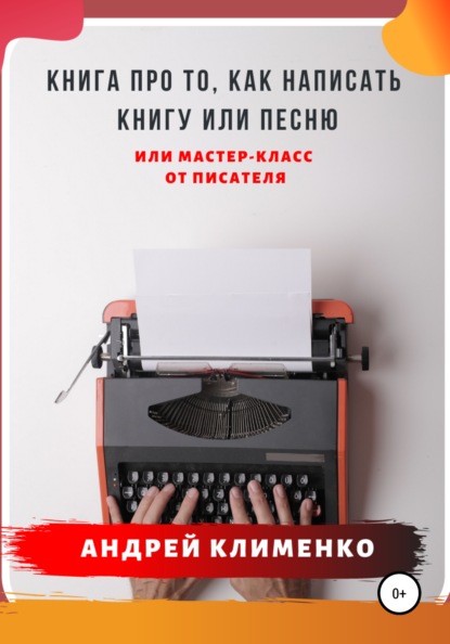 Книга про то, как написать книгу или песню. Или мастер-класс от писателя — Андрей Алексеевич Клименко