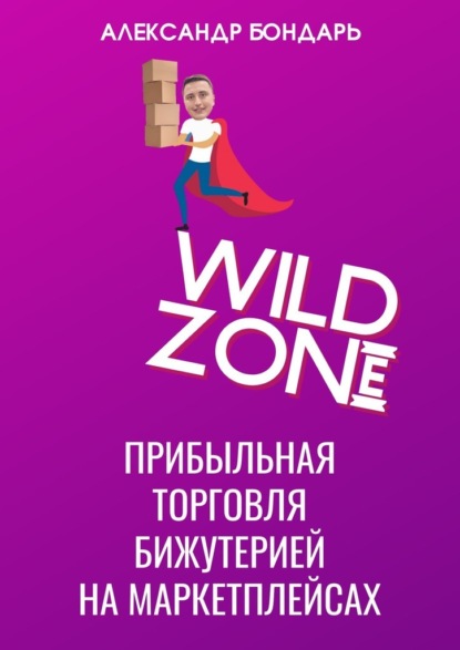Wild Zone. Прибыльная торговля бижутерией на маркетплейсах — Александр Бондарь