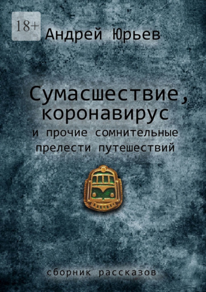 Сумасшествие, коронавирус и прочие сомнительные прелести путешествий. Сборник рассказов — Андрей Юрьев