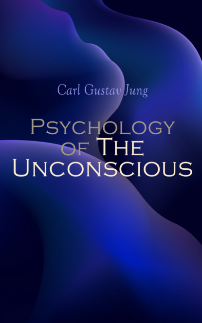 Psychology of The Unconscious — Карл Густав Юнг