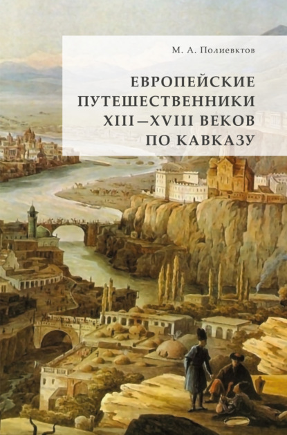 Европейские путешественники XIII – XVIII веков по Кавказу — Михаил Александрович Полиевктов