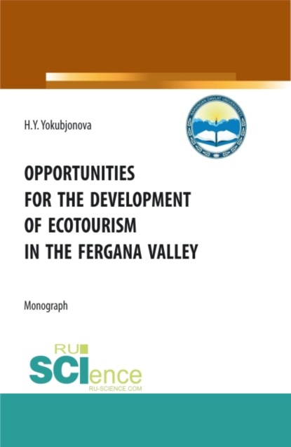 Opportunities for the development of ecotourism in the fergana valley. (Аспирантура, Бакалавриат, Магистратура). Монография. — Хулкарбону Ёкубжонова Ёкубжонова