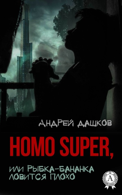 Homo Super, или Рыбка-бананка ловится плохо — Андрей Дашков