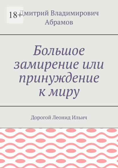 Большое замирение или принуждение к миру. Дорогой Леонид Ильич — Дмитрий Владимирович Абрамов