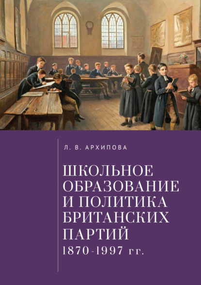 Школьное образование и политика британских партий (1870–1997 гг.) — Л. В. Архипова