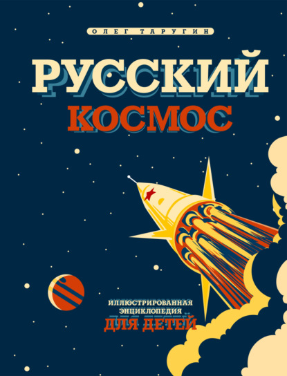 Русский космос. Иллюстрированная энциклопедия для детей — Олег Таругин