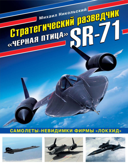 Стратегический разведчик SR-71 «Черная птица». Самолеты-невидимки фирмы «Локхид» — Михаил Никольский