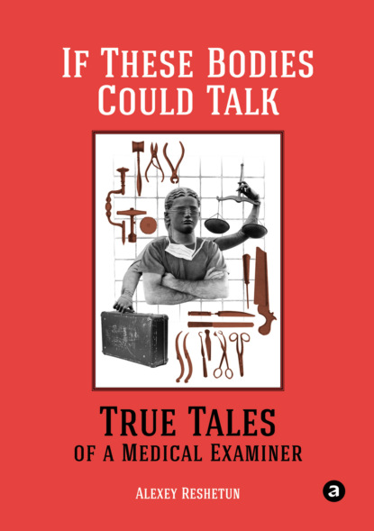If These Bodies Could Talk: True Tales of a Medical Examiner — Алексей Решетун