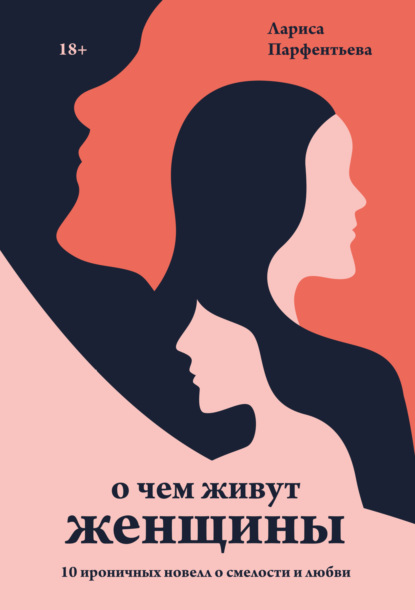О чем живут женщины. 10 ироничных новелл о смелости и любви — Лариса Парфентьева