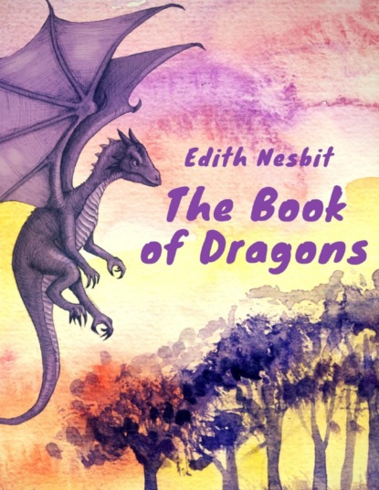 The Book of Dragons (Edith Nesbit Classics) — Эдит Несбит