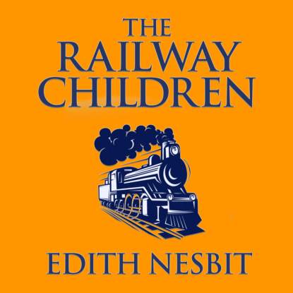 The Railway Children (Unabridged) — Эдит Несбит