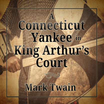 A Connecticut Yankee in King Arthur's Court (Unabridged) — Марк Твен