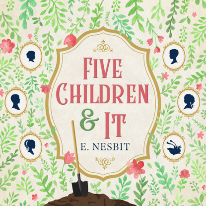 Five Children and It - Psammead Trilogy, Book 1 (Unabridged) — Эдит Несбит