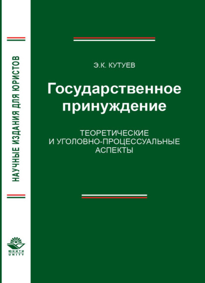 Государственное принуждение. Теоретические и уголовно-процессуальные аспекты — Э. К. Кутуев