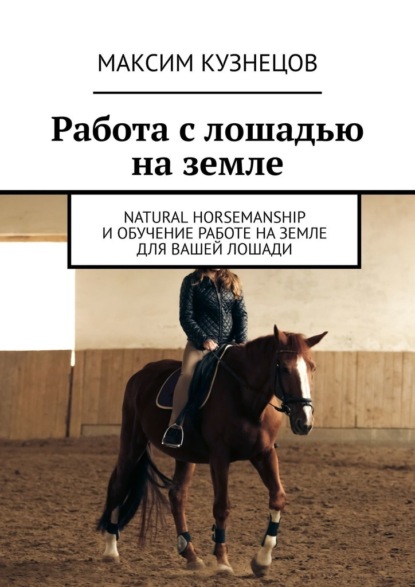 Работа с лошадью на земле. Natural Horsemanship и обучение работе на земле для вашей лошади — Максим Кузнецов