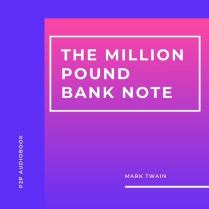 The Million Pound Bank Note (Unabridged) — Марк Твен