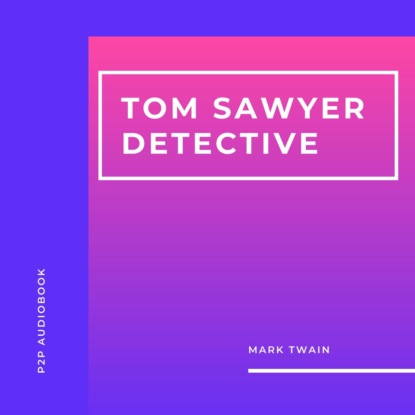 Tom Sawyer Detective (Unabridged) — Марк Твен