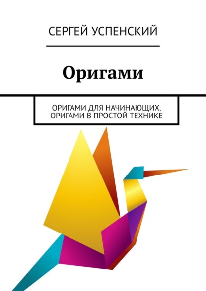 Оригами. Оригами для начинающих. Оригами в простой технике — Сергей Успенский