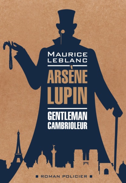 Арсен Люпен – джентельмен-грабитель / Arsеne Lupin Gentleman-Cambrioleur. Книга для чтения на французском языке — Морис Леблан