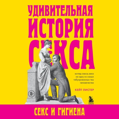 Удивительная история секса. Секс и гигиена — Кейт Листер