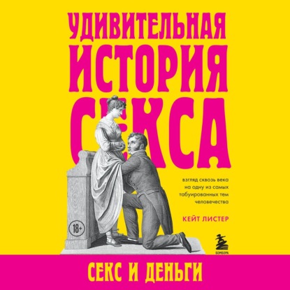 Удивительная история секса. Секс и деньги — Кейт Листер