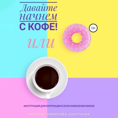Давайте начнем с кофе! Инструкция для коррекции и/или изменения жизни — Анастасия Колендо-Смирнова