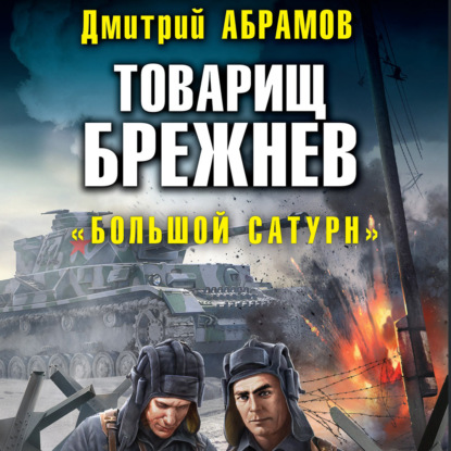 Товарищ Брежнев. Большой Сатурн — Дмитрий Владимирович Абрамов