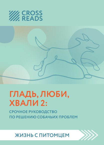 Саммари книги «Гладь, люби, хвали 2. Срочное руководство по решению собачьих проблем» — Анна Петрова
