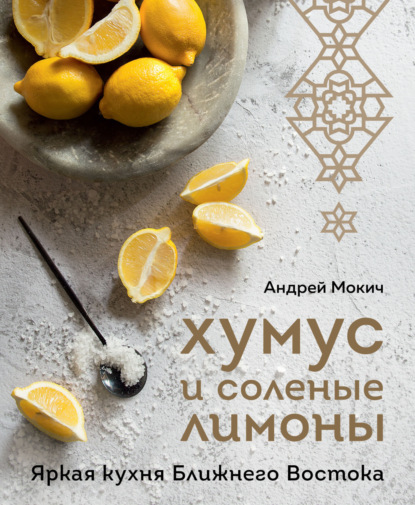 Хумус и соленые лимоны. Яркая кухня Ближнего Востока — Андрей Мокич