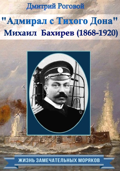Адмирал с Тихого Дона. Адмирал Бахирев (1868-1920) — Дмитрий Роговой