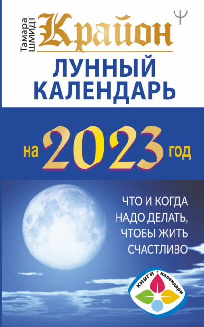 Крайон. Лунный календарь 2023. Что и когда надо делать, чтобы жить счастливо — Тамара Шмидт