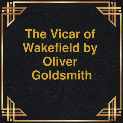 The Vicar of Wakefield (Unabridged) — Оливер Голдсмит