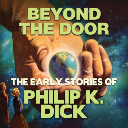 Early Stories of Philip K. Dick, Beyond the Door (Unabridged) — Филип Дик