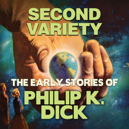 Early Stories of Philip K. Dick, Second Variety (Unabridged) — Филип Дик
