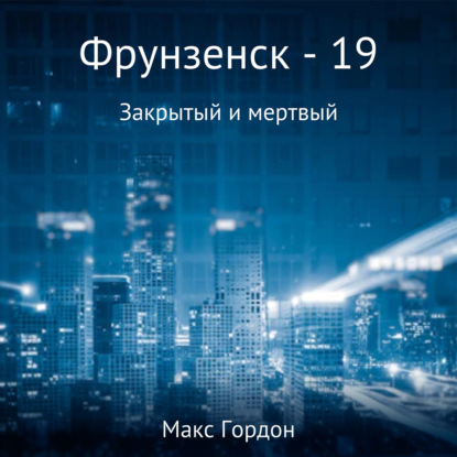 Фрунзенск-19. Закрытый и мертвый — Макс Гордон