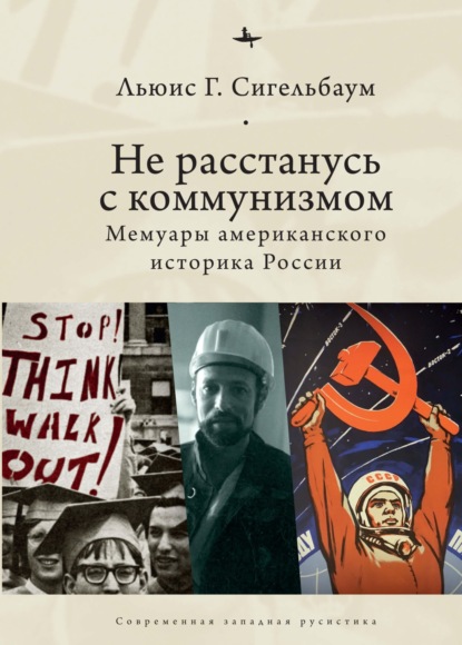Не расстанусь с коммунизмом. Мемуары американского историка России — Льюис Сигельбаум