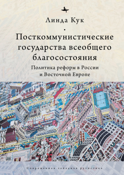 Посткоммунистические государства всеобщего благосостояния. Политика реформ в России и Восточной Европе — Линда Кук