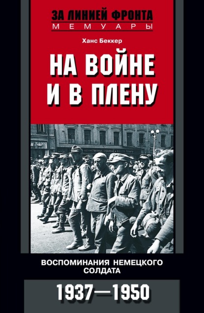 На войне и в плену. Воспоминания немецкого солдата. 1937—1950 — Ханс Беккер