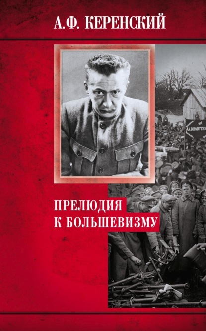 Прелюдия к большевизму — Александр Керенский