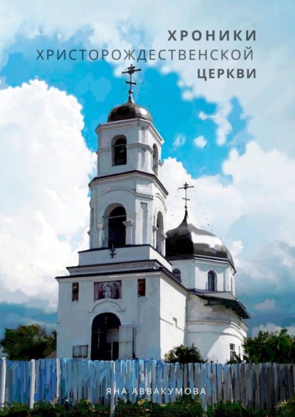 Хроники Христорождественской церкви — Яна Семеновна Аввакумова