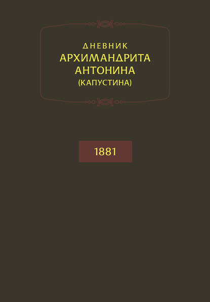 Дневник архимандрита Антонина (Капустина). 1881 — архимандрит Антонин Капустин
