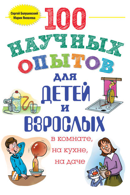 100 научных опытов для детей и взрослых в комнате, на кухне и на даче — Сергей Болушевский