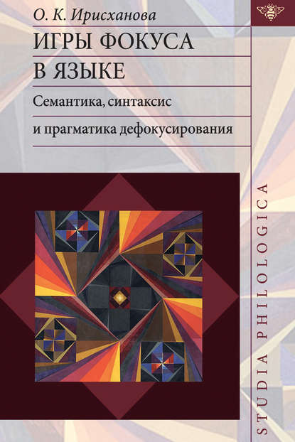 Игры фокуса в языке. Семантика, синтаксис и прагматика дефокусирования — О. К. Ирисханова