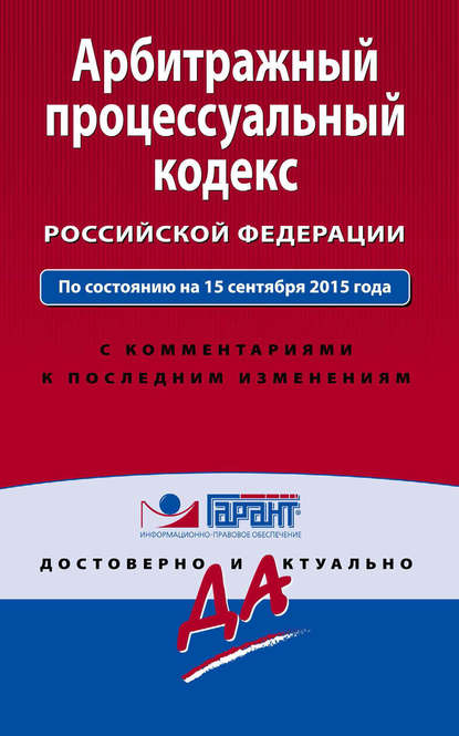 Арбитражный процессуальный кодекс Российской Федерации. По состоянию на 15 сентября 2015 года. С комментариями к последним изменениям - Группа авторов