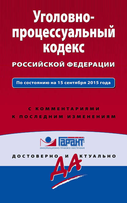 Уголовно-процессуальный кодекс Российской Федерации. По состоянию на 15 сентября 2015 года. С комментариями к последним изменениям - Группа авторов